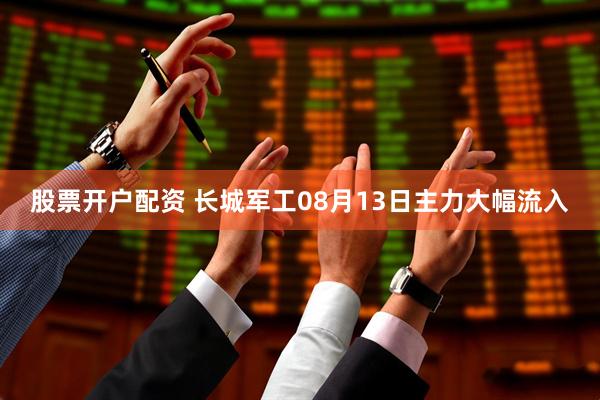 股票开户配资 长城军工08月13日主力大幅流入